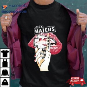 Lips Kansas City Chiefs Hey Haters Shut The Fuck Up Tshirt