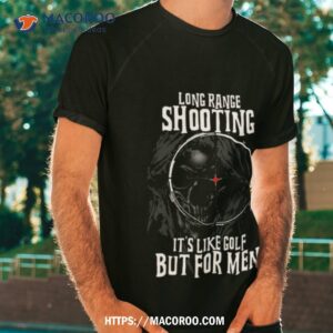 long range shooting it s like golf shirt tshirt