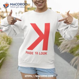 Made Ya Look K Sweatshirt 1
