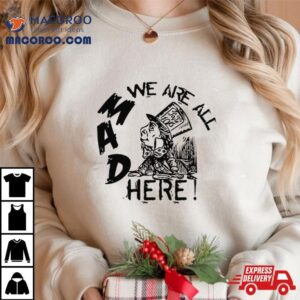 Madness From Mad Hatter Alice Wonderland Shirt