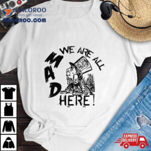 Madness From Mad Hatter Alice Wonderland Tshirt