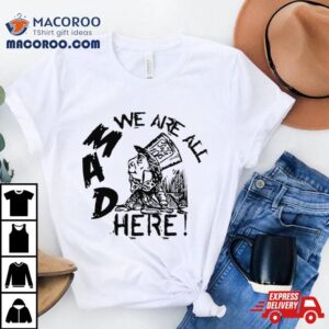 Madness From Mad Hatter Alice Wonderland Tshirt