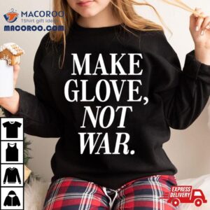 Make Glove Not War Shirt