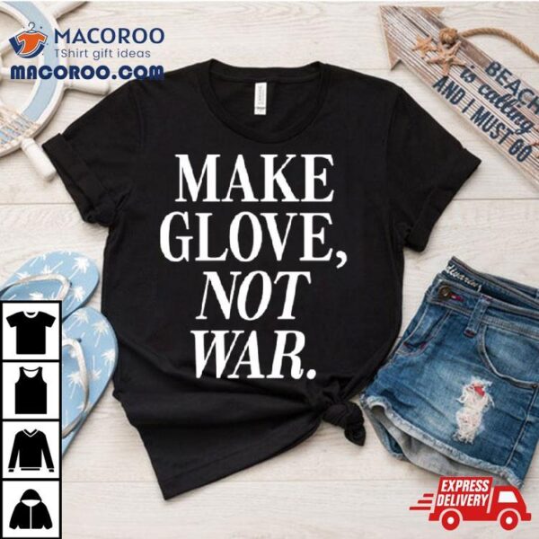 Make Glove Not War Shirt