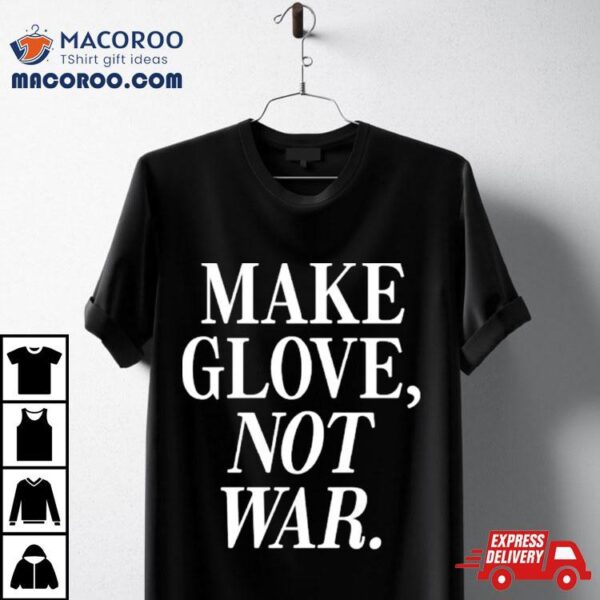 Make Glove Not War Shirt