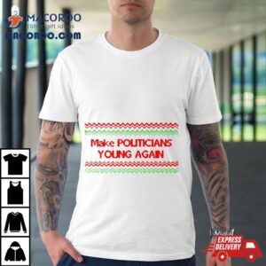 Make Politicians Young Again Ugly Christmas Shirt