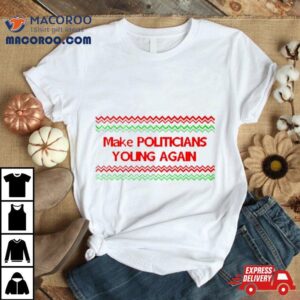 Make Politicians Young Again Ugly Christmas Tshirt