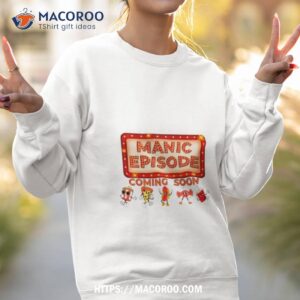 Manic Episode Coming Soon Shirt 2 Manic Episode Coming Soon Sweatshirt 2