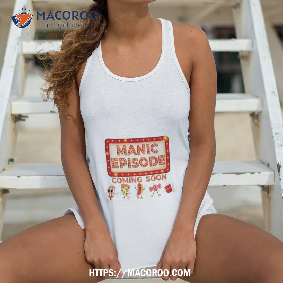 Manic Episode Coming Soon Shirt Manic Episode Coming Soon Shirt