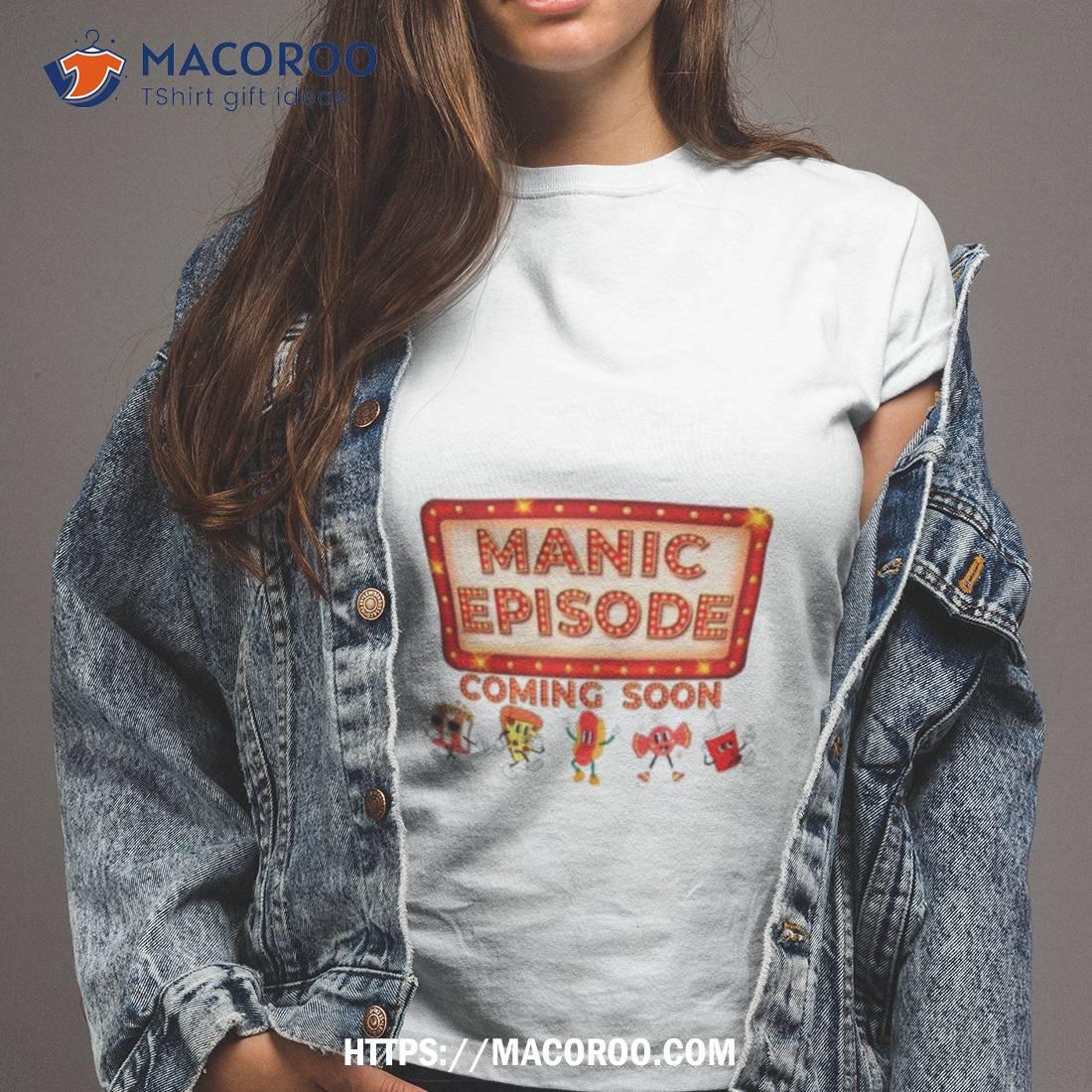 Manic Episode Coming Soon Shirt Manic Episode Coming Soon Shirt