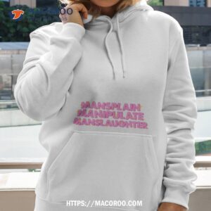 mansplain manipulate manslaughter shirt hoodie