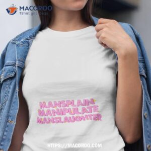 mansplain manipulate manslaughter shirt tshirt