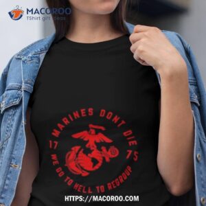 Marines Don T Die We Go To Hell To Regroup 1775 Tshirt