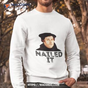 martin luther nailed it 500th reformation day shirt sweatshirt