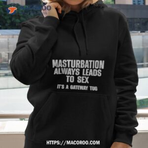 Masturbation Always Leads To Sex It’s A Gateway Tug Shirt