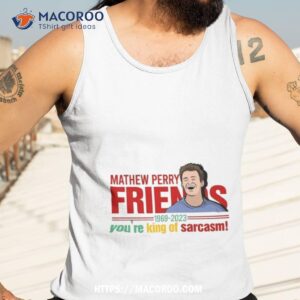 Matthew Perry Friends You Re King Of Sarcasm Tank Top 3