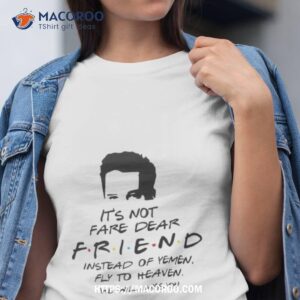 matthew perry it s not fare dear friend instead of yemen fly to heaven we will miss you t shirt tshirt