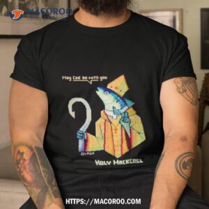 May Could Be With You Holy Mackerel Shirt