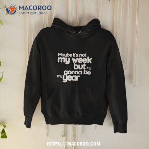 Maybe Its Not My Week But Its Gonna Be My Year White Letter Shirt