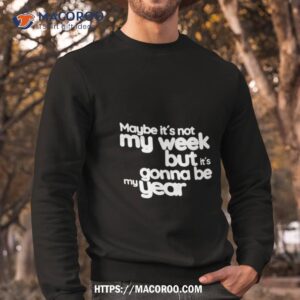 maybe its not my week but its gonna be my year white letter shirt sweatshirt