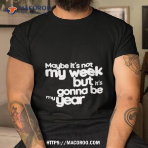 Maybe Its Not My Week But Its Gonna Be My Year White Letter Shirt