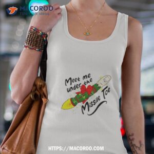 Meet Me Under The Missile Toe Christmas Shirt