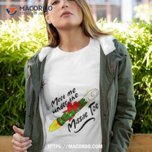 Meet Me Under The Missile Toe Christmas Shirt