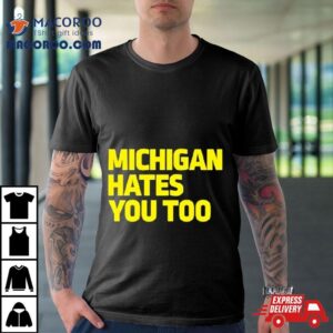 Michigan Football Hates You Too Shirt