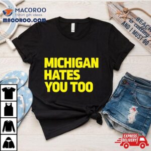 Michigan Football Hates You Too Tshirt