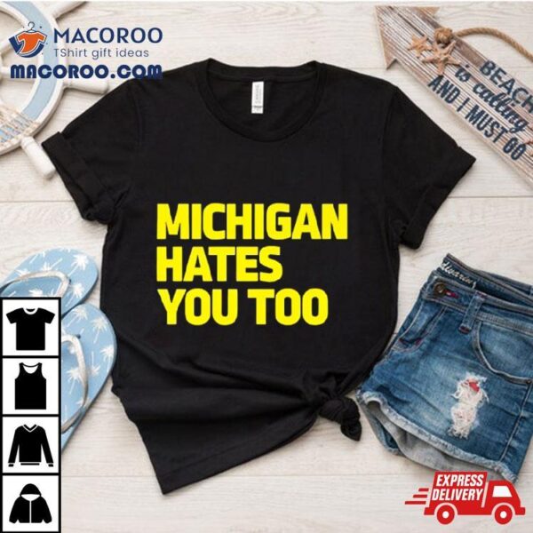 Michigan Football Hates You Too Shirt