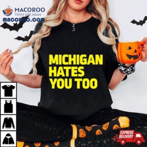 Michigan Football Hates You Too Tshirt