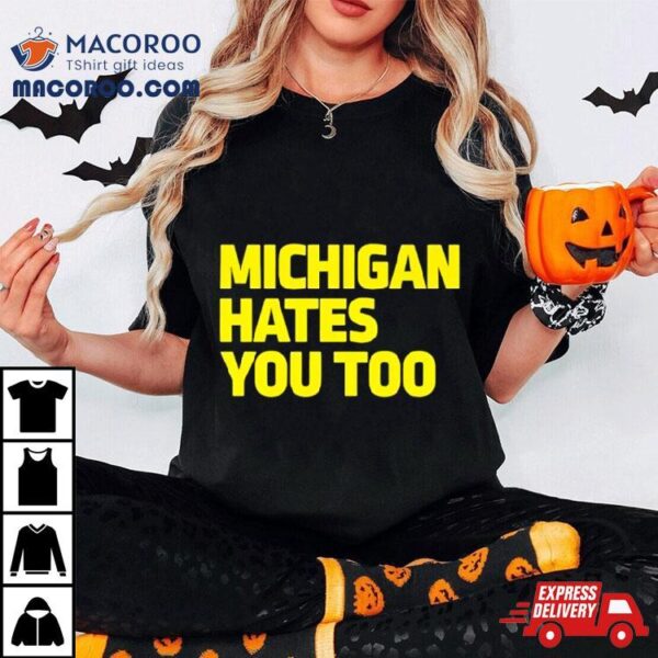 Michigan Football Hates You Too Shirt