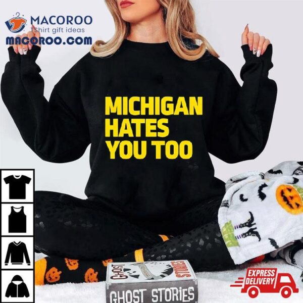 Michigan Hates You Too Shirt