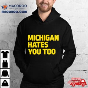 Michigan Hates You Too Tshirt