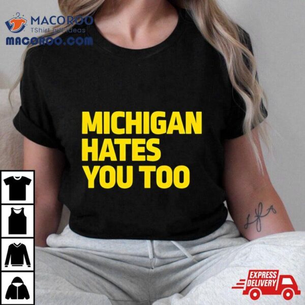 Michigan Hates You Too Shirt