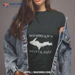 michigan s better half upper peninsula michigan yooper shirt tshirt 2