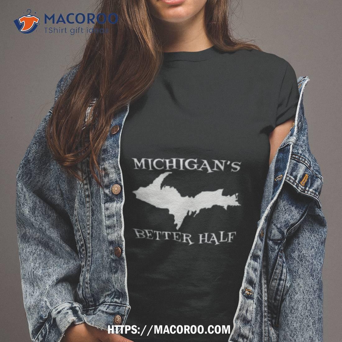 Michigan’s Better Half Upper Peninsula Michigan Yooper Shirt Michigan’s Better Half Upper Peninsula Michigan Yooper Shirt