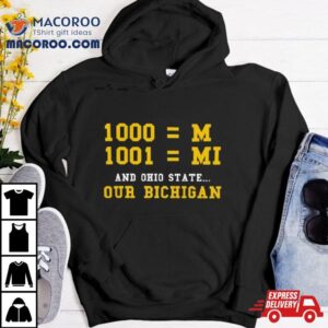Michigan Wolverines 1000 = M, 1001 = Mi And Ohio State Our Bichigan T Shirt