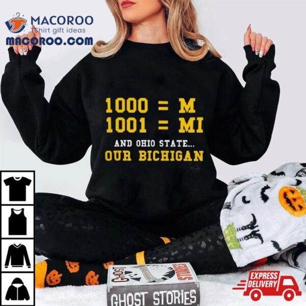 Michigan Wolverines 1000 = M, 1001 = Mi And Ohio State Our Bichigan T Shirt