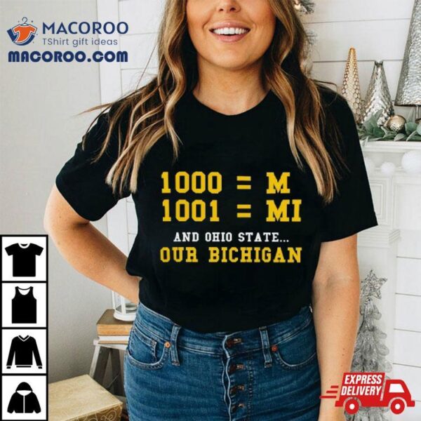 Michigan Wolverines 1000 = M, 1001 = Mi And Ohio State Our Bichigan T Shirt