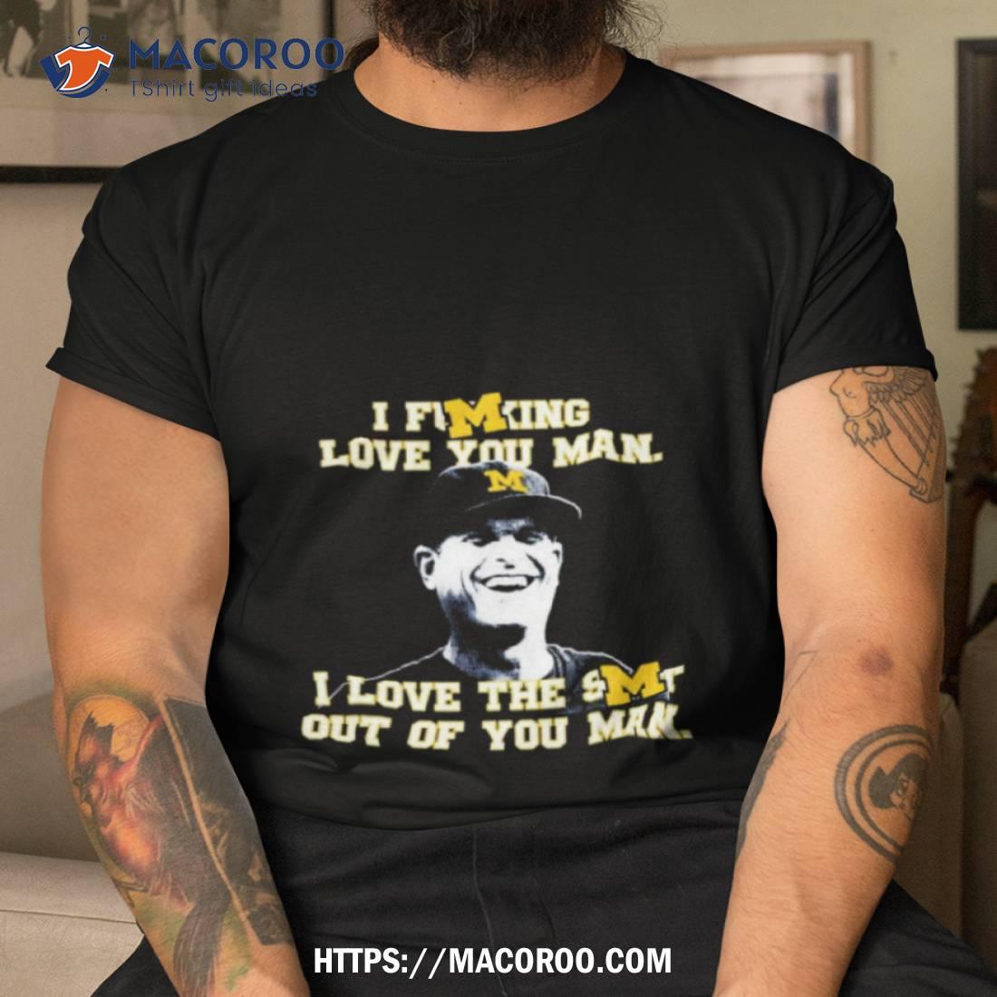 Michigan Wolverines I Love You Man Shirt Michigan Wolverines I Love You Man Shirt