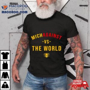 Michigan Wolverines Michagainst Vs The World Tshirt