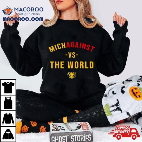 Michigan Wolverines Michagainst Vs The World Shirt