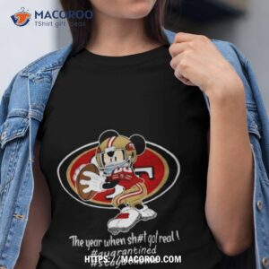 Mickey Mouse San Francisco 49ers The Year When Shit Got Real Shirt