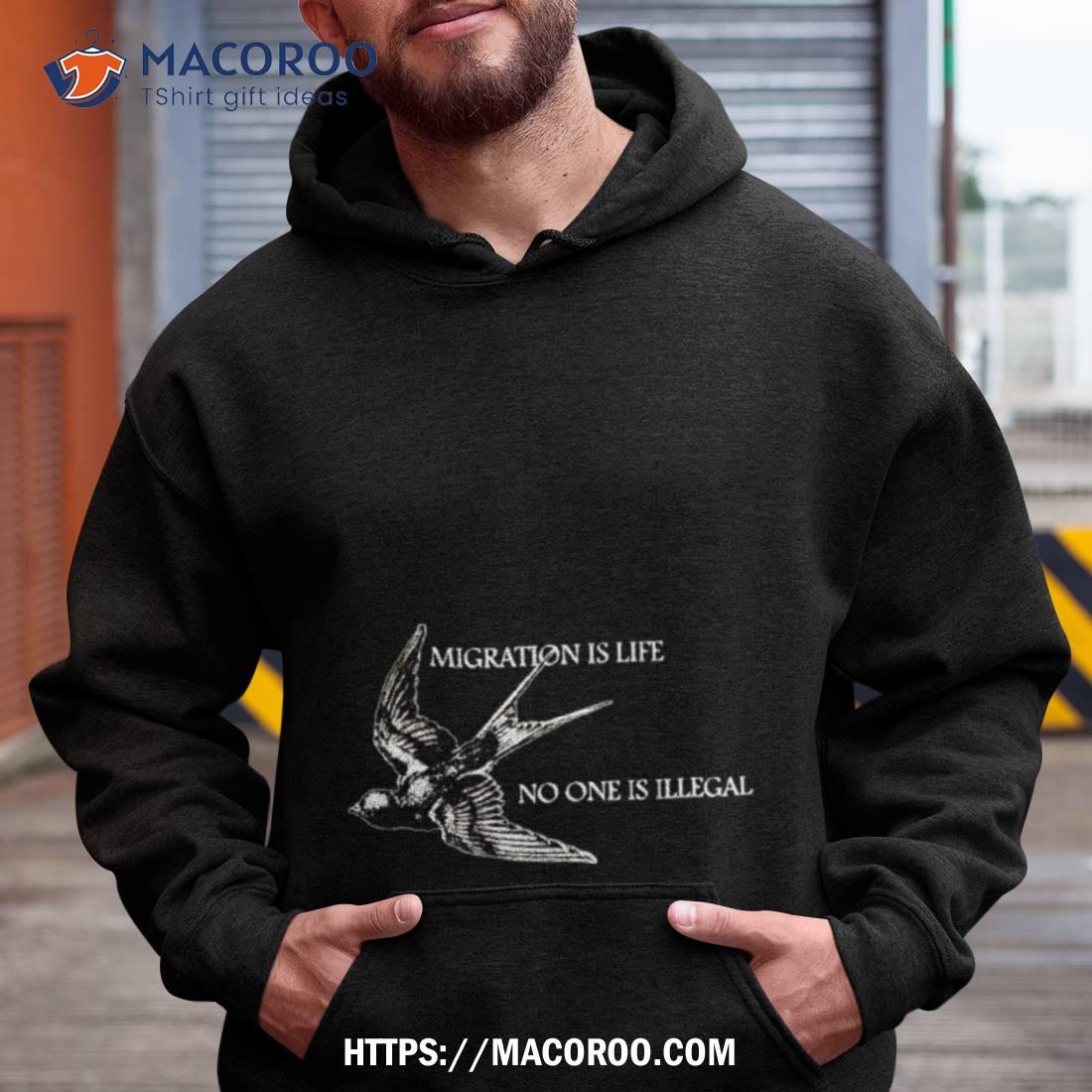 Migration Is Life No One Is Illegal Shirt Migration Is Life No One Is Illegal Shirt