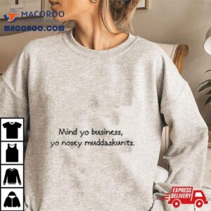 Mind Your Business Yo Nosey Muddaskunt Shirt 3 Mind Your Business Yo Nosey Muddaskun Tshirt