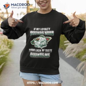 Minnesota Wild If My Loyalty Offends Your Your Lack Of Taste Offends Me Sweatshirt 1
