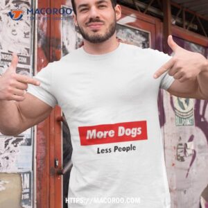 More Dogs Less People Shirt