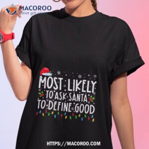 Most Likely To Ask Santa To Define Good Christmas Shirt