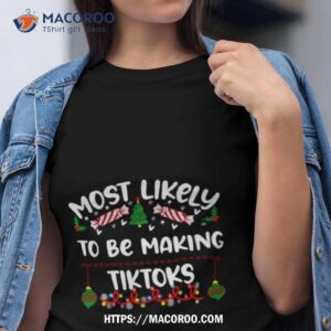 most likely to be making tiktoks christmas family group shirt tshirt
